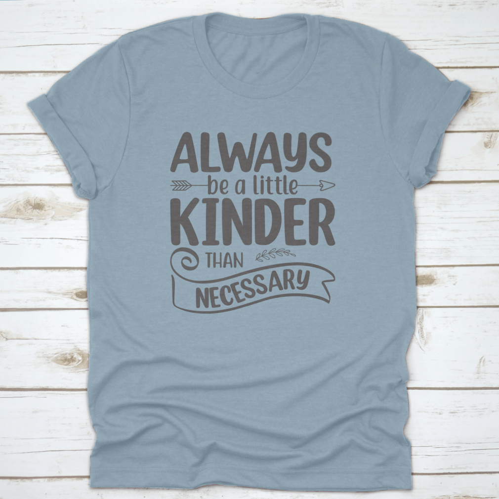 A comfortable cotton shirt featuring the motivational quote 'Always Be A Little Kinder Than Necessary' in a stylish design.