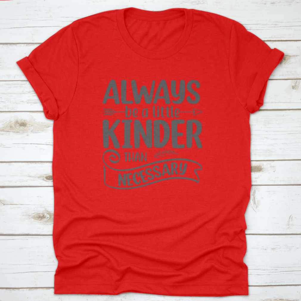 A comfortable cotton shirt featuring the motivational quote 'Always Be A Little Kinder Than Necessary' in a stylish design.