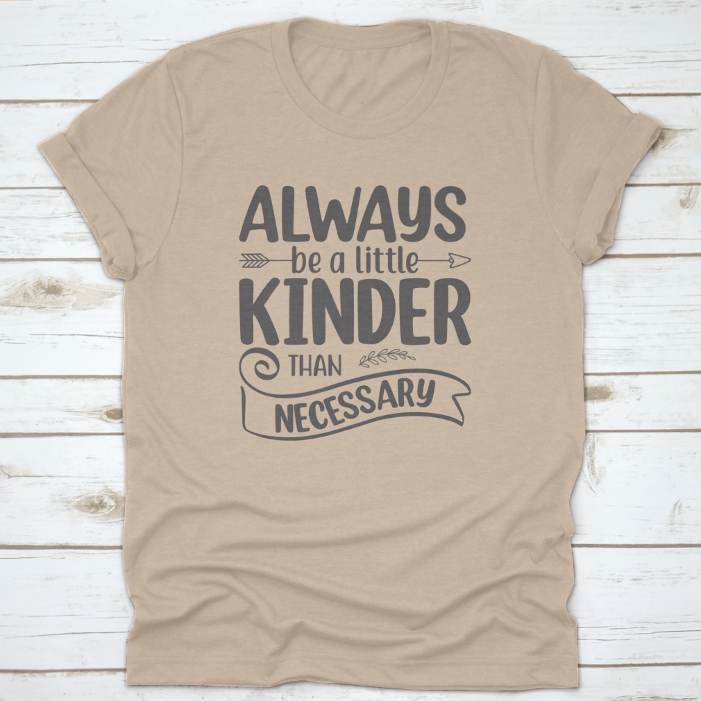 A comfortable cotton shirt featuring the motivational quote 'Always Be A Little Kinder Than Necessary' in a stylish design.