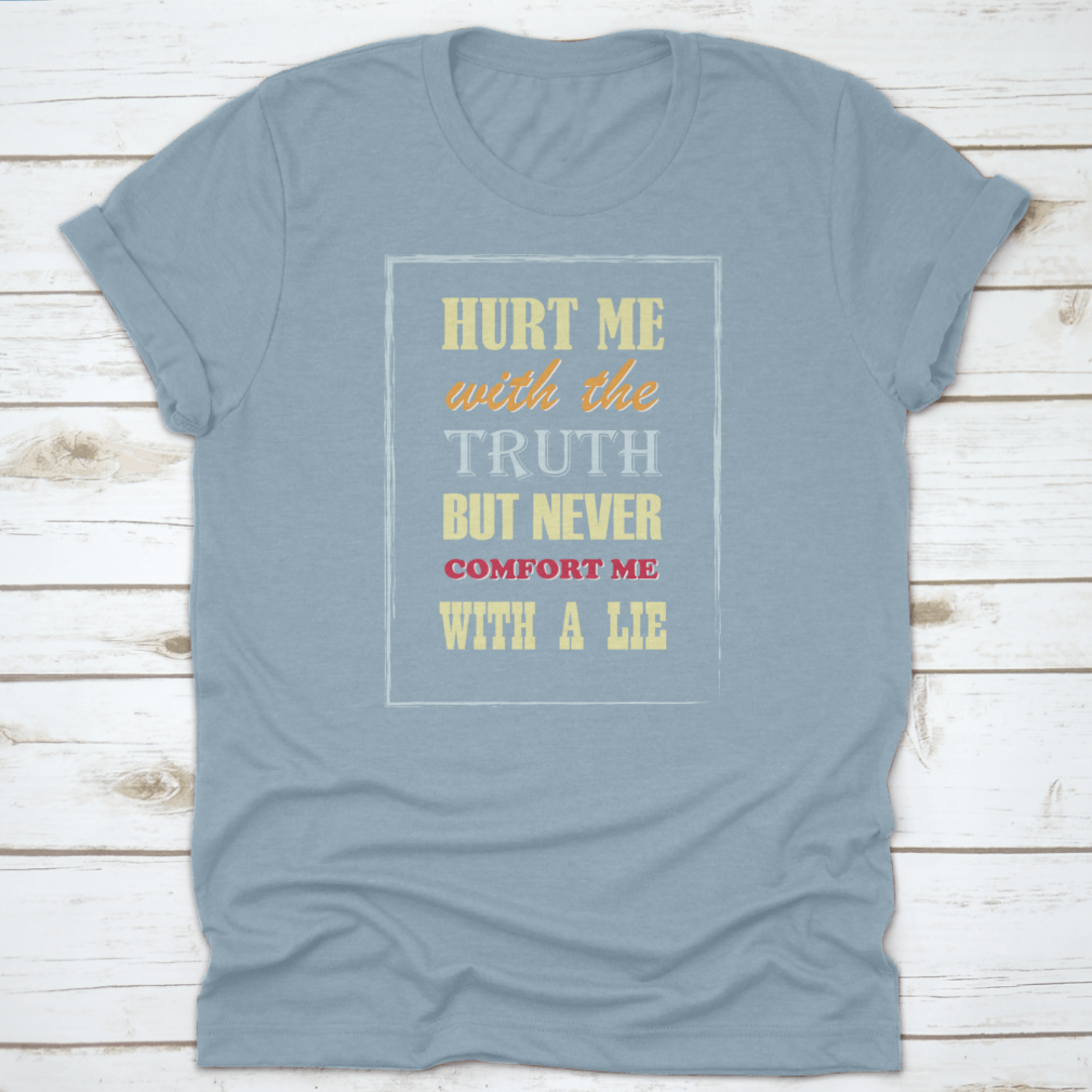 Motivational Quote T-shirt featuring the phrase 'Hurt Me With The Truth But Never Comfort Me With A Lie', displayed on a neutral background.