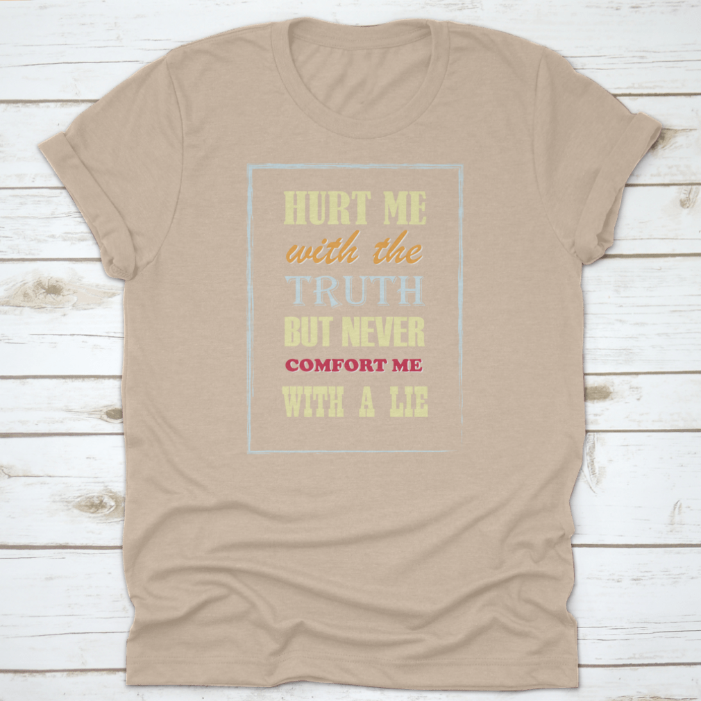 Motivational Quote T-shirt featuring the phrase 'Hurt Me With The Truth But Never Comfort Me With A Lie', displayed on a neutral background.