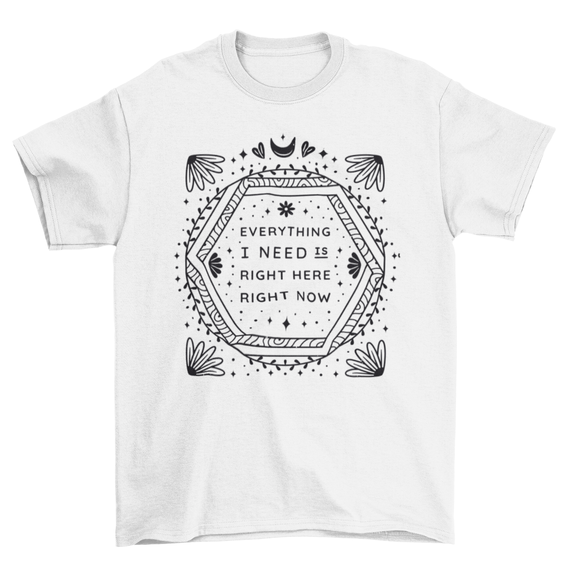 Motivational t-shirt featuring the quote 'Everything I need is right here right now' in a stylish design.