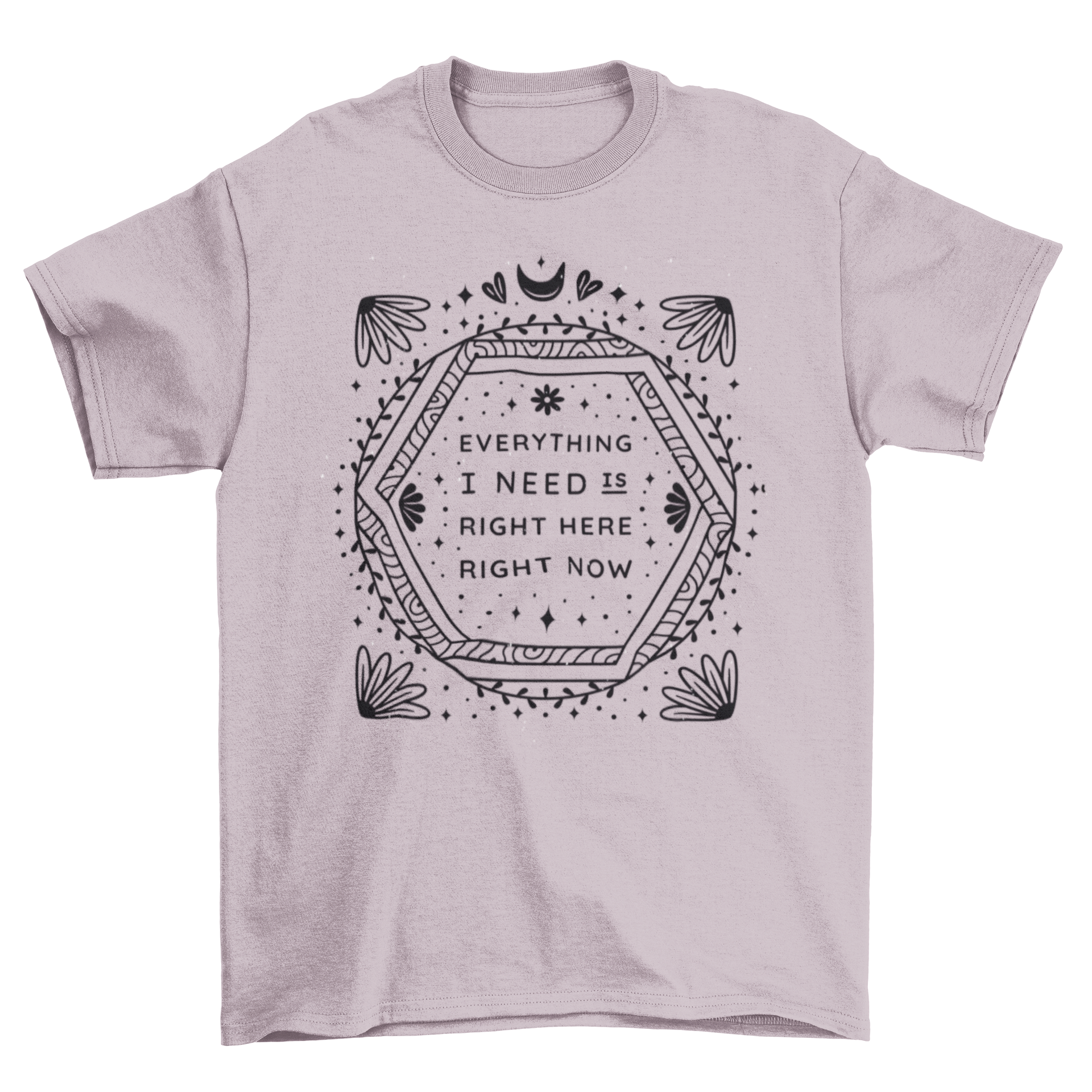 Motivational t-shirt featuring the quote 'Everything I need is right here right now' in a stylish design.