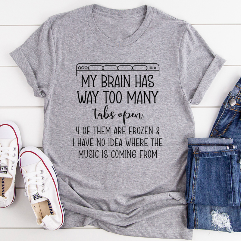 My Brain Has Way Too Many Tabs Open T-Shirt featuring a humorous design on a soft, durable cotton fabric.