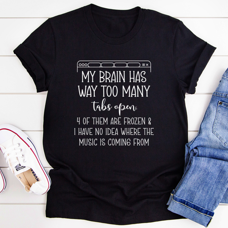 My Brain Has Way Too Many Tabs Open T-Shirt featuring a humorous design on a soft, durable cotton fabric.