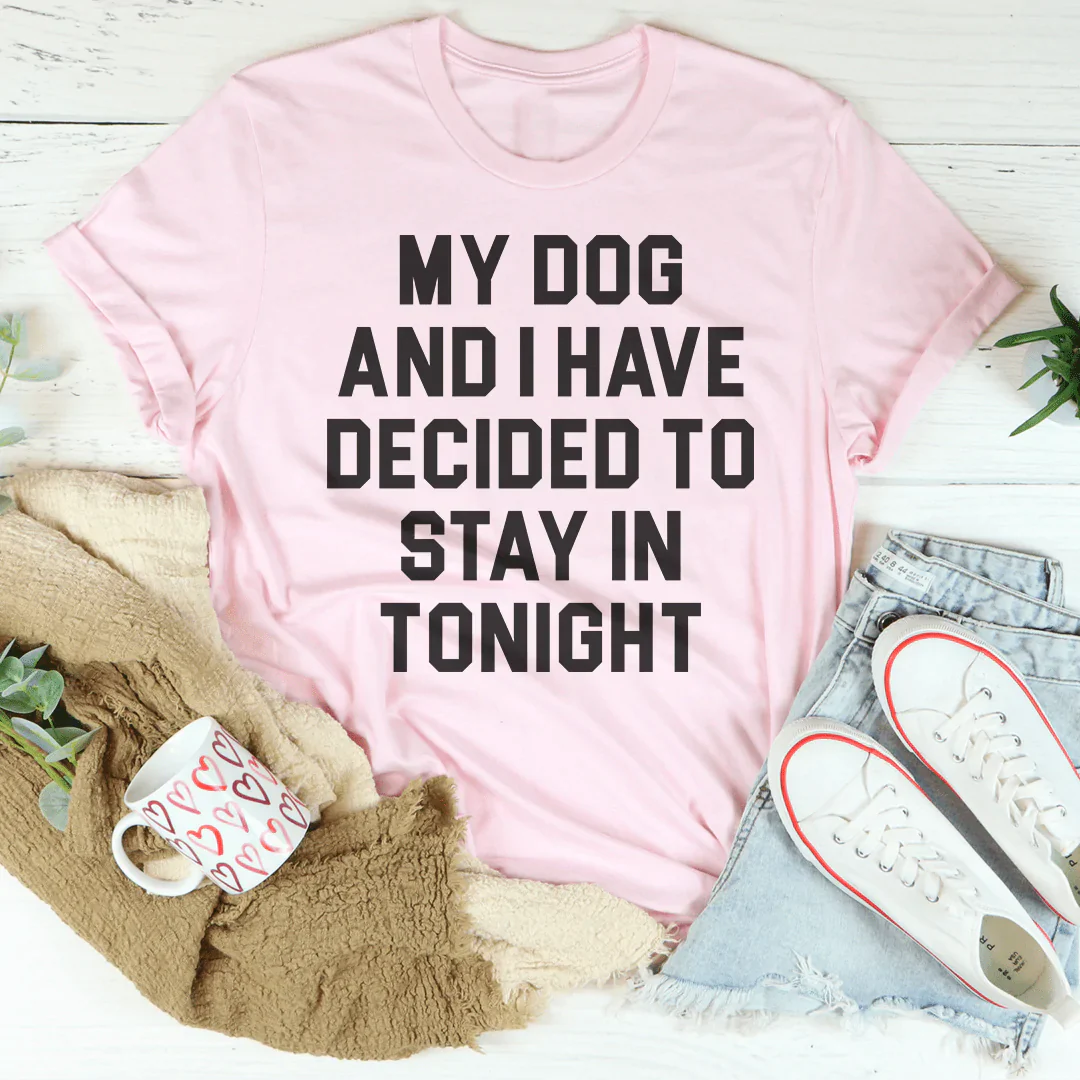 A cozy t-shirt featuring the phrase 'My Dog And I Have Decided To Stay In Tonight', made from soft ring-spun cotton with durable stitching.