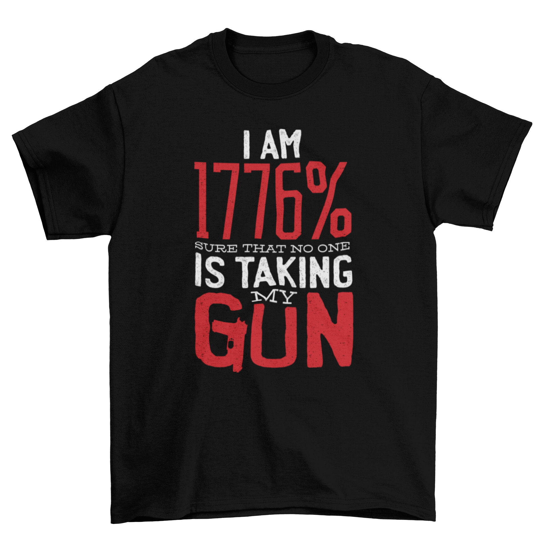 My Gun T-Shirt featuring bold text 'I'm 1776% sure that no one is taking my gun' on a comfortable fabric.