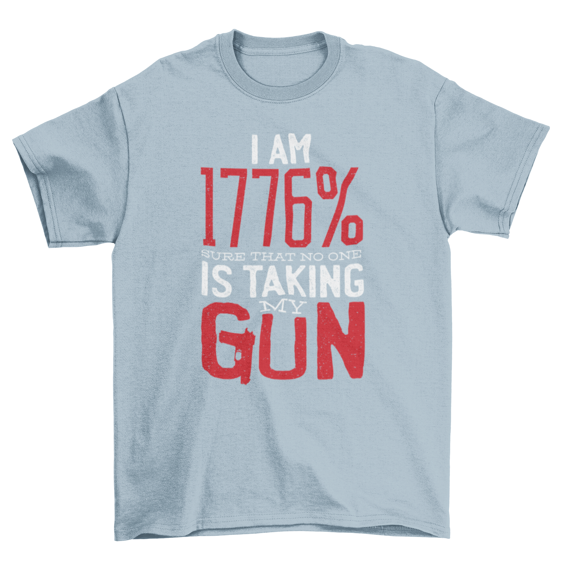 My Gun T-Shirt featuring bold text 'I'm 1776% sure that no one is taking my gun' on a comfortable fabric.