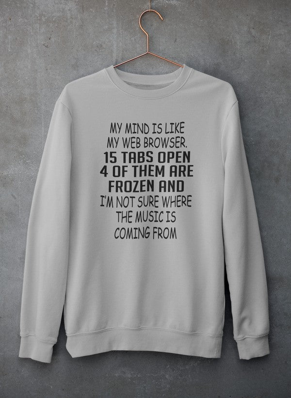 My Mind Is Like My Web Browser Sweat Shirt featuring a unique design by top artists, made from a cozy cotton/poly fleece blend.