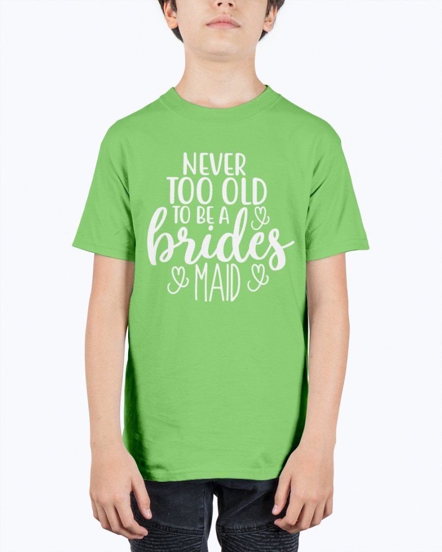 Unisex youth tee featuring 'Never too Old to be a Bridesmaid' design, perfect for bridal parties and weddings.