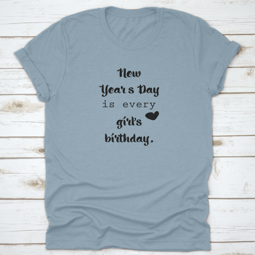 A motivational t-shirt featuring the quote 'New Year's Day Is Every Girl's Birthday', made from 100% cotton, displayed on a neutral background.