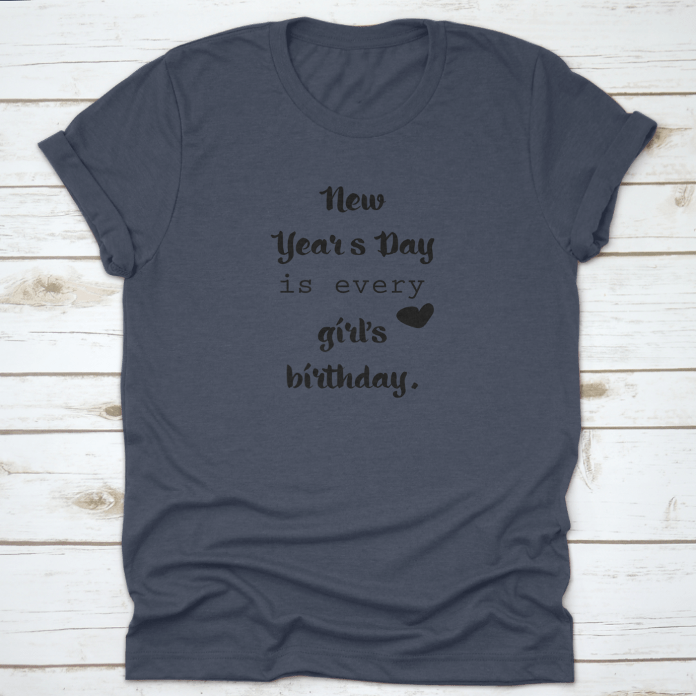 A motivational t-shirt featuring the quote 'New Year's Day Is Every Girl's Birthday', made from 100% cotton, displayed on a neutral background.