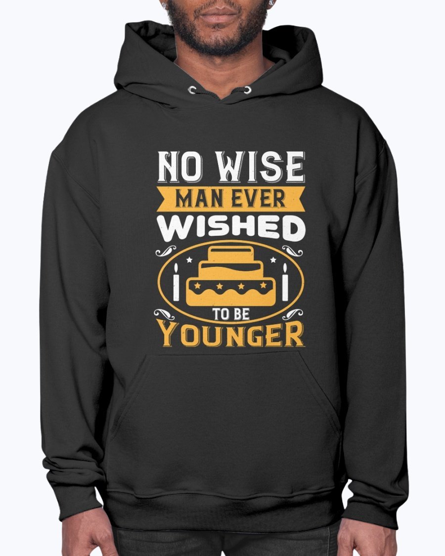 A cozy unisex hoodie featuring the phrase 'No wise man ever wished to be younger' in stylish typography, perfect for birthday celebrations.