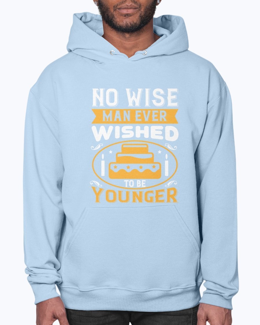 A cozy unisex hoodie featuring the phrase 'No wise man ever wished to be younger' in stylish typography, perfect for birthday celebrations.