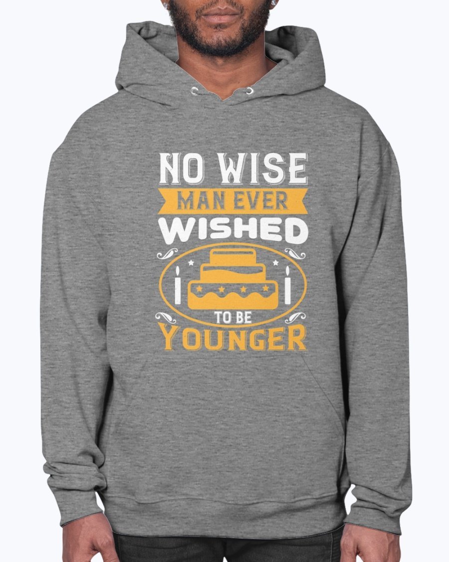 A cozy unisex hoodie featuring the phrase 'No wise man ever wished to be younger' in stylish typography, perfect for birthday celebrations.