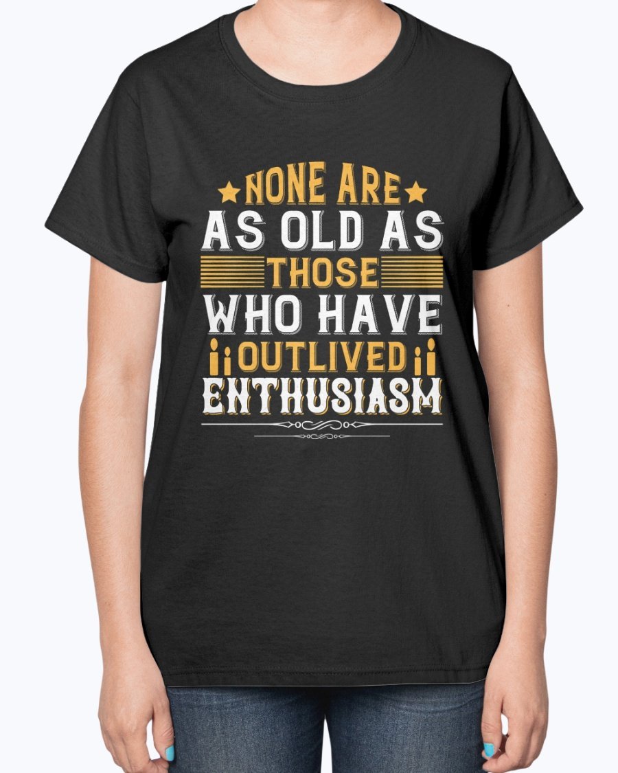 A stylish birthday T-shirt featuring the phrase 'None are as old as those who have outlived enthusiasm', designed for comfort and elegance.