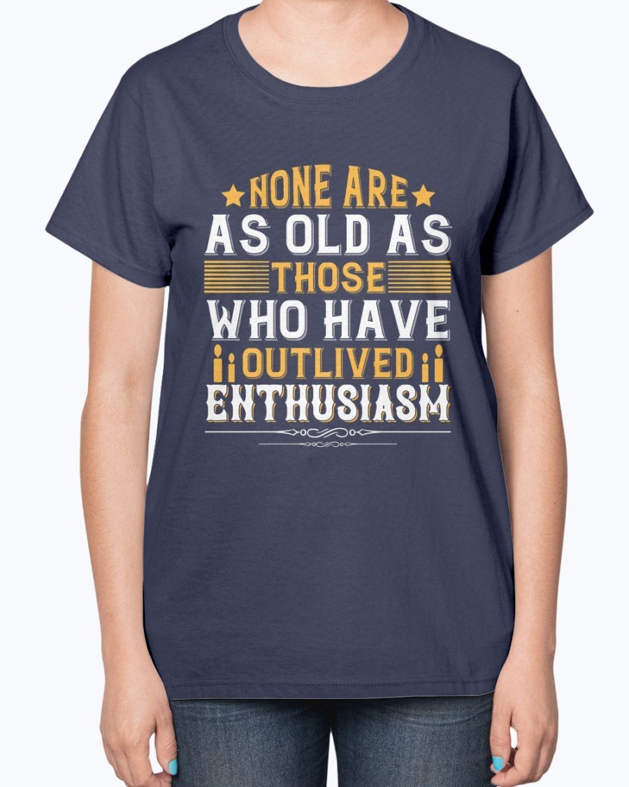 A stylish birthday T-shirt featuring the phrase 'None are as old as those who have outlived enthusiasm', designed for comfort and elegance.