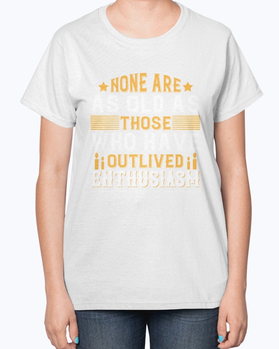 A stylish birthday T-shirt featuring the phrase 'None are as old as those who have outlived enthusiasm', designed for comfort and elegance.