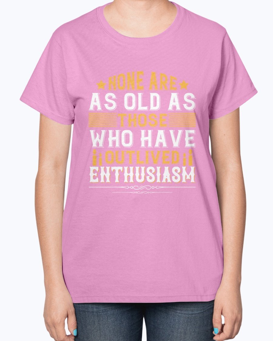 A stylish birthday T-shirt featuring the phrase 'None are as old as those who have outlived enthusiasm', designed for comfort and elegance.