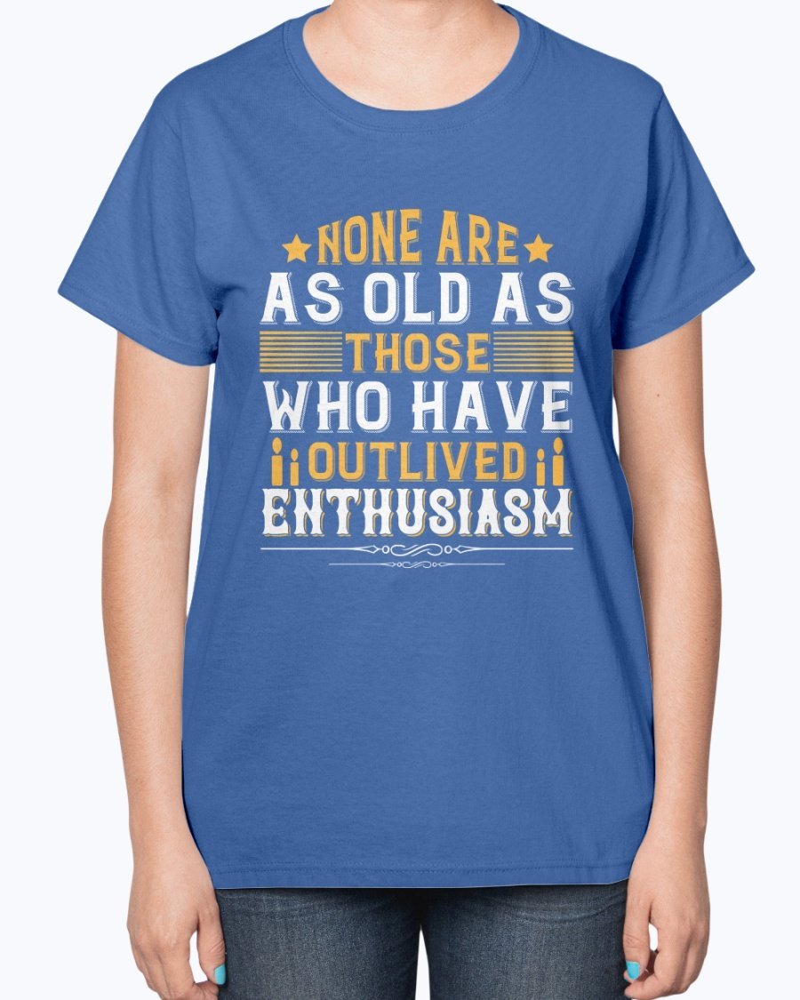 A stylish birthday T-shirt featuring the phrase 'None are as old as those who have outlived enthusiasm', designed for comfort and elegance.