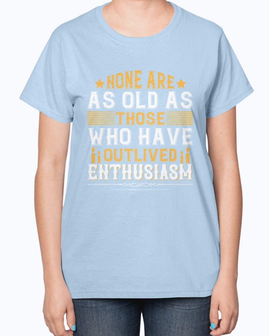 A stylish birthday T-shirt featuring the phrase 'None are as old as those who have outlived enthusiasm', designed for comfort and elegance.