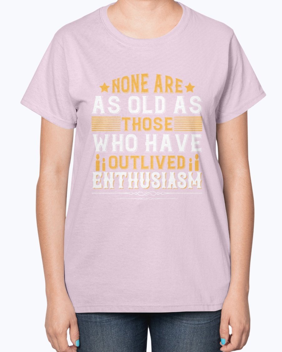 A stylish birthday T-shirt featuring the phrase 'None are as old as those who have outlived enthusiasm', designed for comfort and elegance.