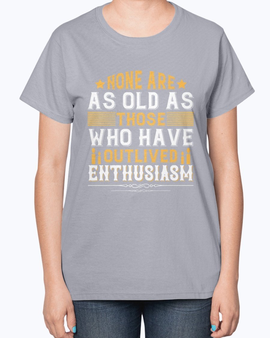 A stylish birthday T-shirt featuring the phrase 'None are as old as those who have outlived enthusiasm', designed for comfort and elegance.