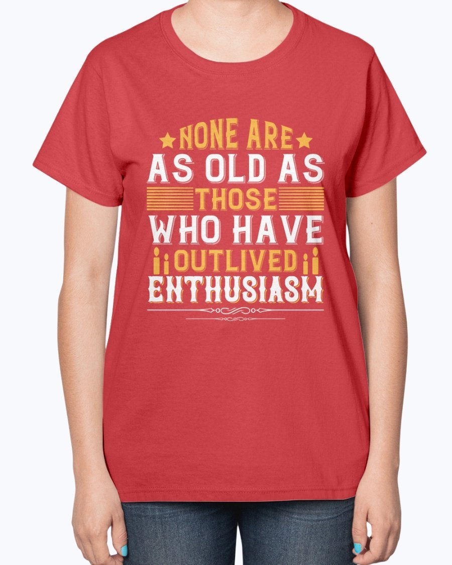 A stylish birthday T-shirt featuring the phrase 'None are as old as those who have outlived enthusiasm', designed for comfort and elegance.