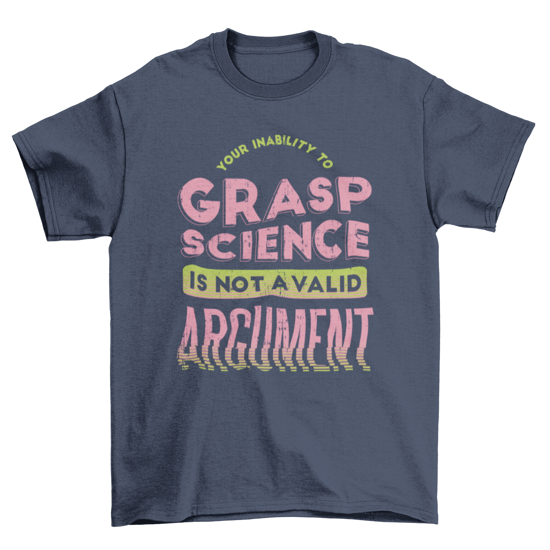 A stylish t-shirt featuring the quote 'Your inability to grasp science is not a valid argument' in bold lettering.