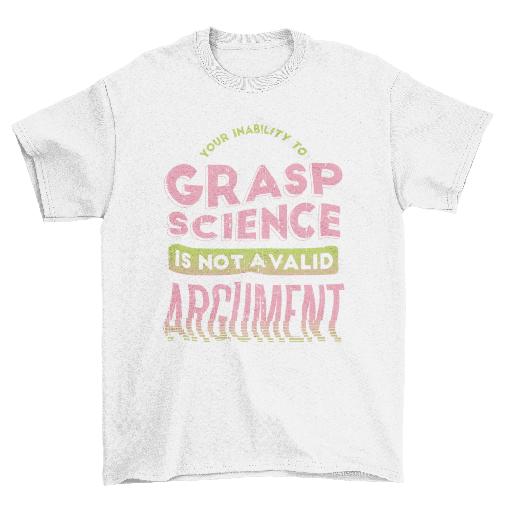 A stylish t-shirt featuring the quote 'Your inability to grasp science is not a valid argument' in bold lettering.