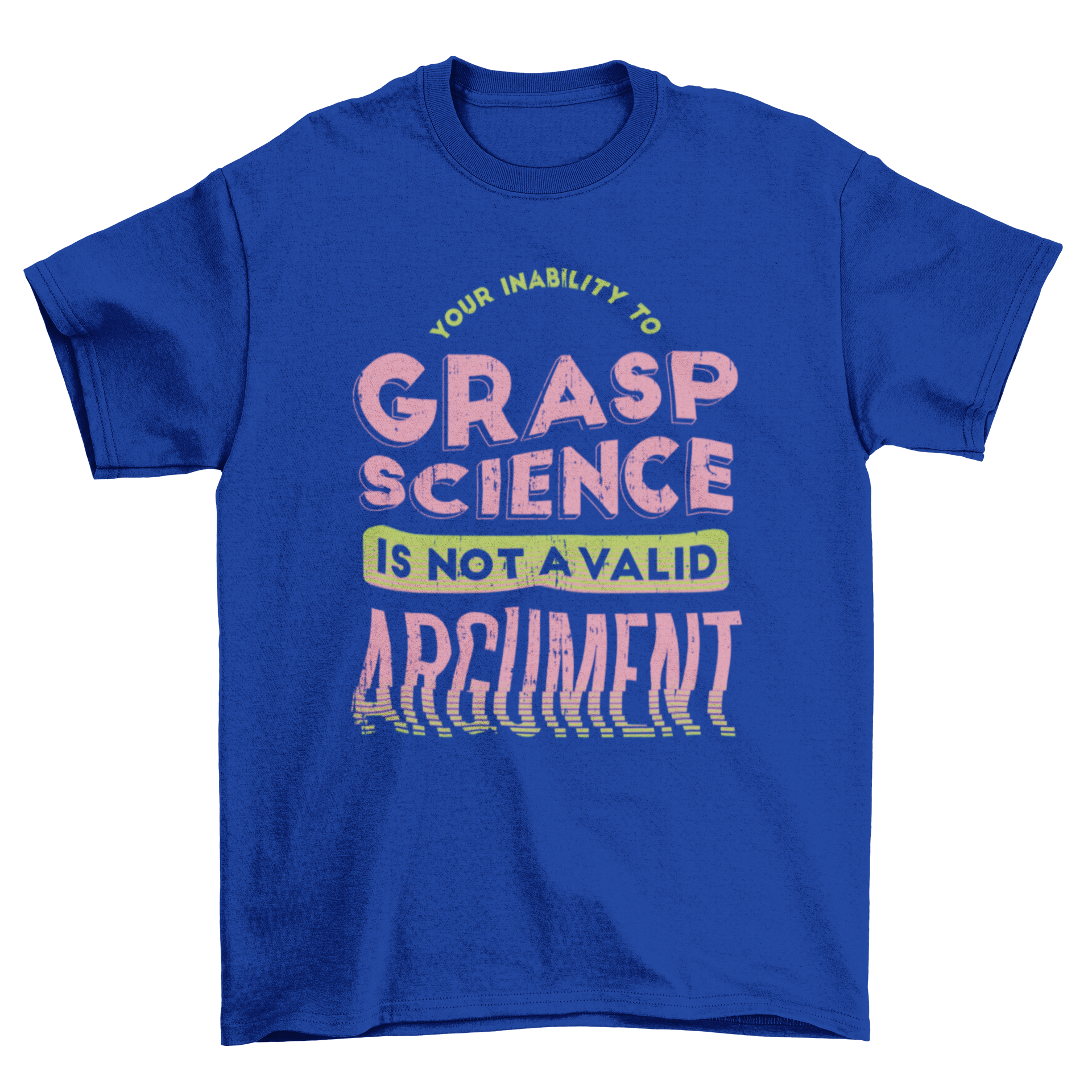 A stylish t-shirt featuring the quote 'Your inability to grasp science is not a valid argument' in bold lettering.