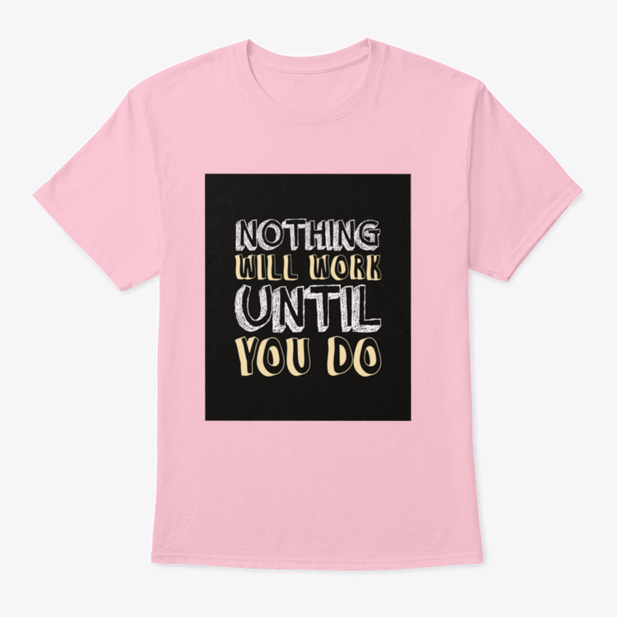 A stylish t-shirt featuring the motivational quote 'Nothing Will Work Until You Do' in bold lettering, made from soft cotton fabric.