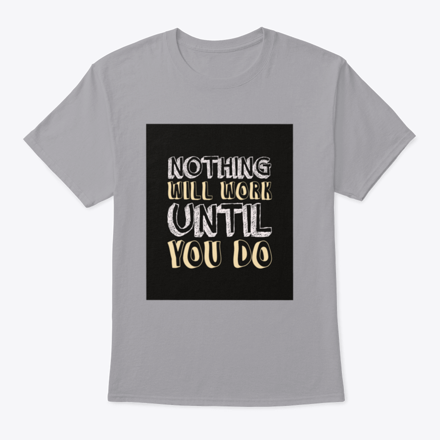 A stylish t-shirt featuring the motivational quote 'Nothing Will Work Until You Do' in bold lettering, made from soft cotton fabric.