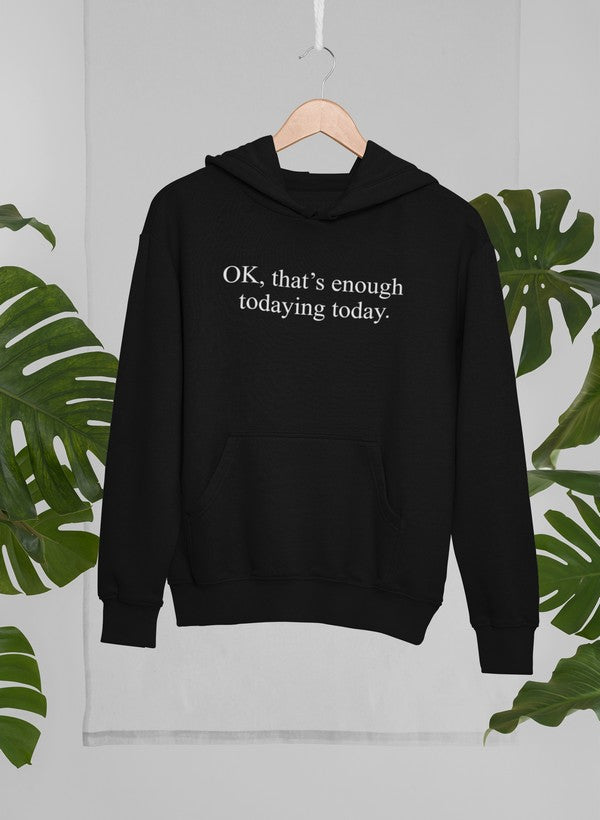 A stylish hoodie featuring the phrase 'OK That's Enough Todaying Today', designed by top artists, showcasing a cozy cotton/poly fleece blend.