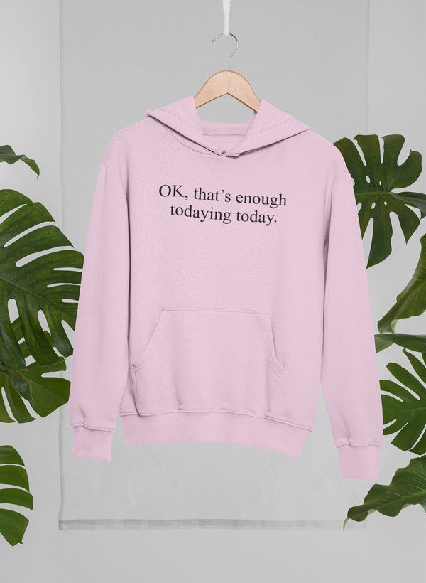 A stylish hoodie featuring the phrase 'OK That's Enough Todaying Today', designed by top artists, showcasing a cozy cotton/poly fleece blend.