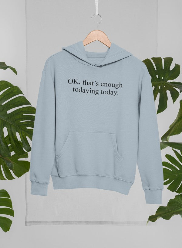 A stylish hoodie featuring the phrase 'OK That's Enough Todaying Today', designed by top artists, showcasing a cozy cotton/poly fleece blend.