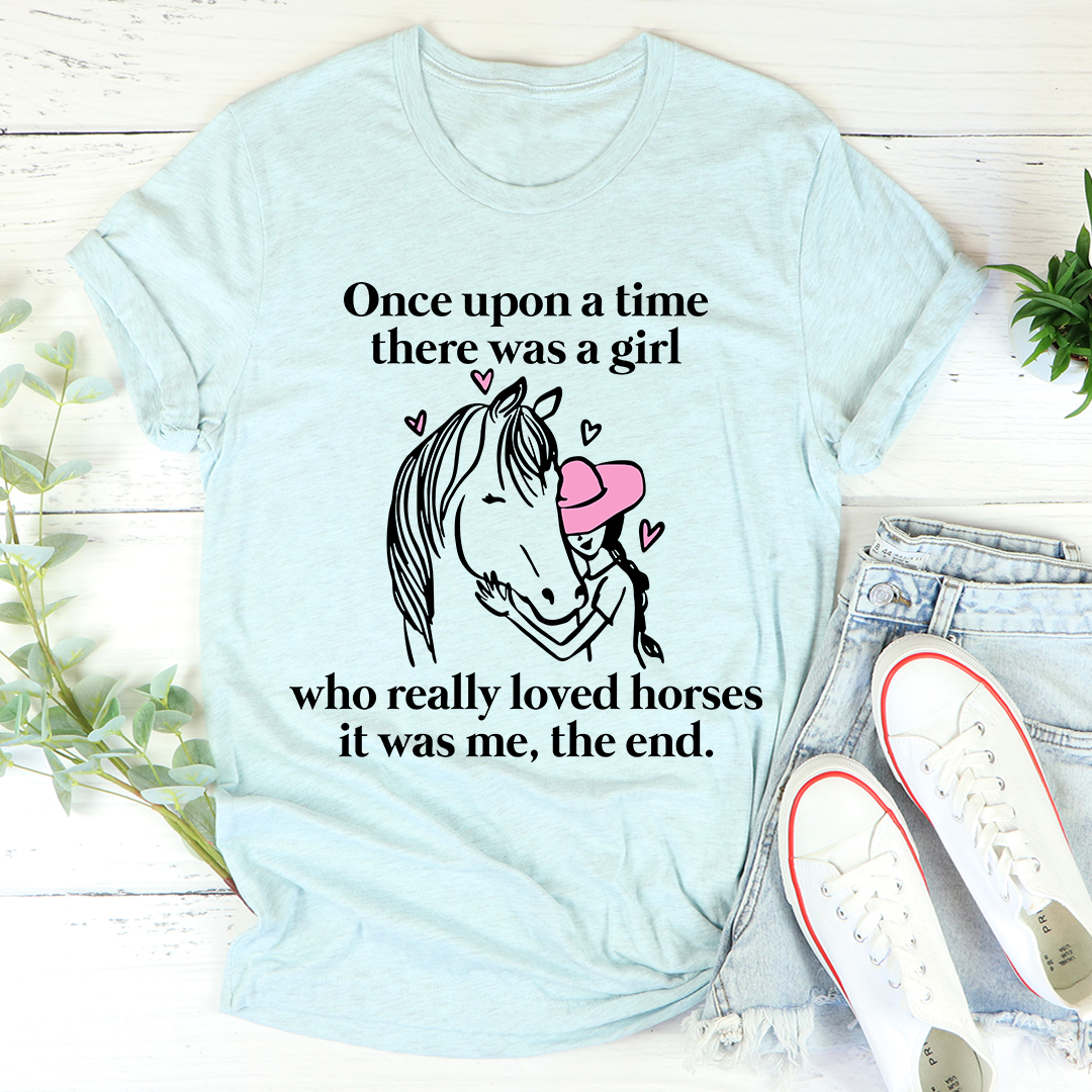 A comfortable t-shirt featuring the phrase 'Once Upon A Time There Was A Girl Who Really Loved Horses', made from soft cotton.