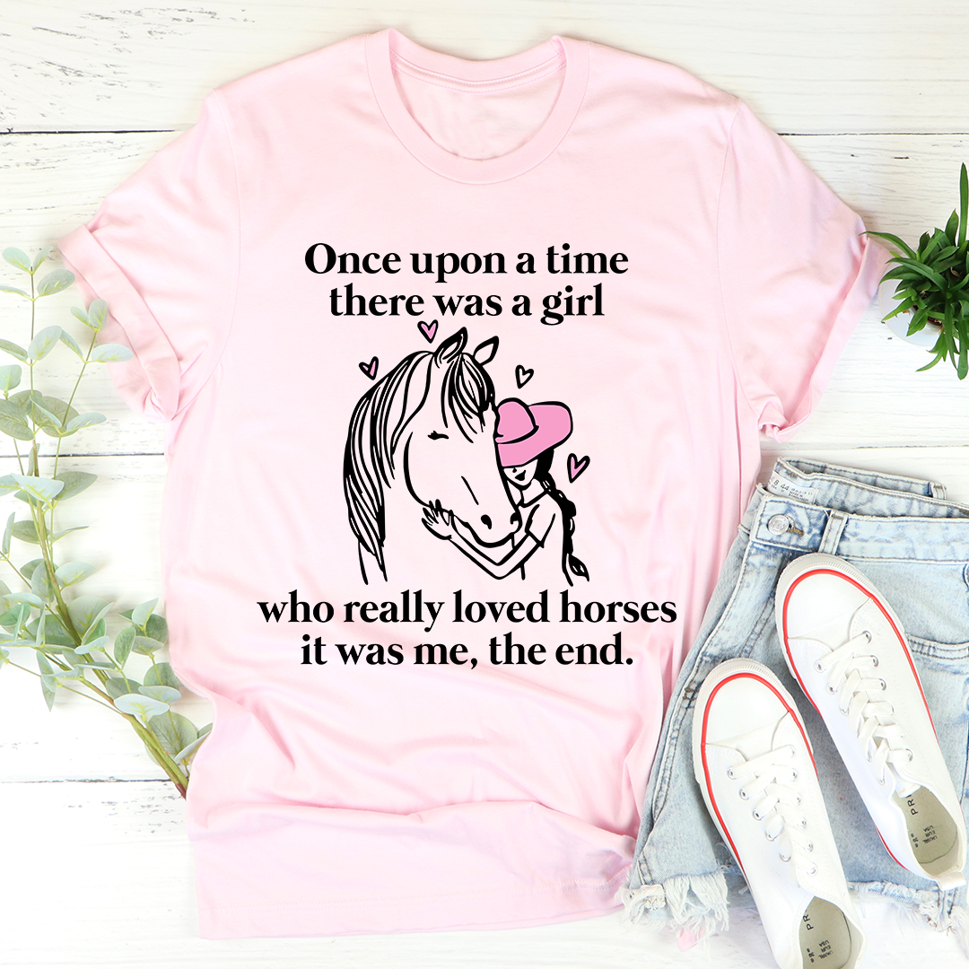 A comfortable t-shirt featuring the phrase 'Once Upon A Time There Was A Girl Who Really Loved Horses', made from soft cotton.