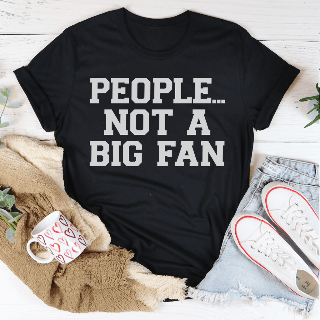 People Not A Big Fan T-Shirt displayed on a mannequin, showcasing its soft cotton fabric and stylish design.