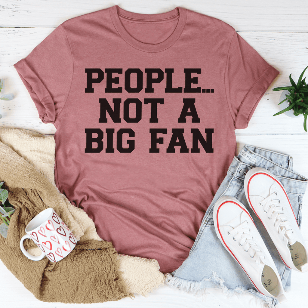 People Not A Big Fan T-Shirt displayed on a mannequin, showcasing its soft cotton fabric and stylish design.