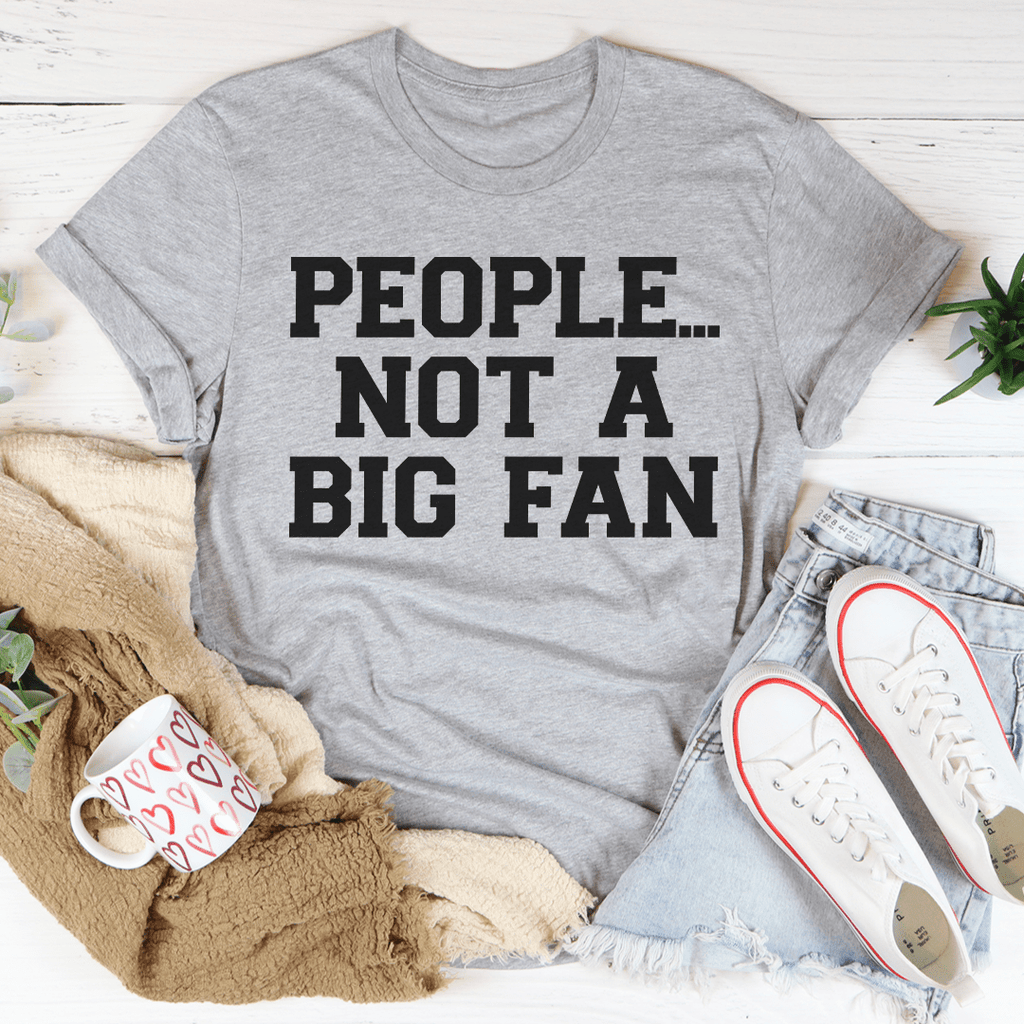 People Not A Big Fan T-Shirt displayed on a mannequin, showcasing its soft cotton fabric and stylish design.