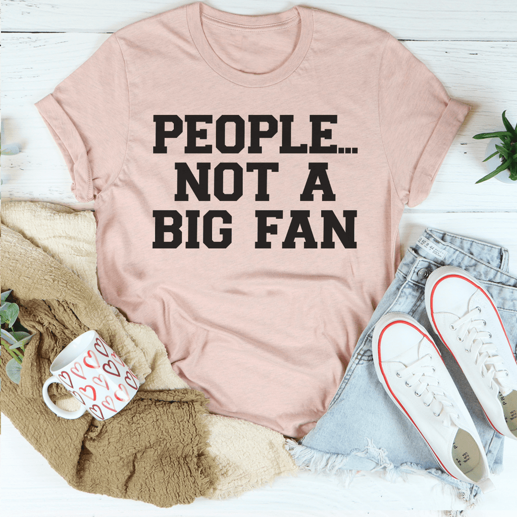 People Not A Big Fan T-Shirt displayed on a mannequin, showcasing its soft cotton fabric and stylish design.