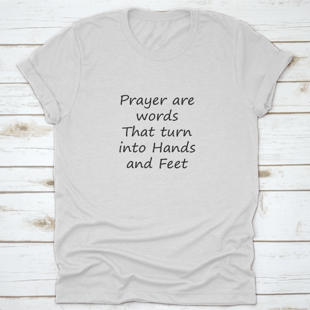 A comfortable cotton shirt featuring the phrase 'Prayer Are Words That Turn Into Hands And Feet', ideal for expressing Christian faith.