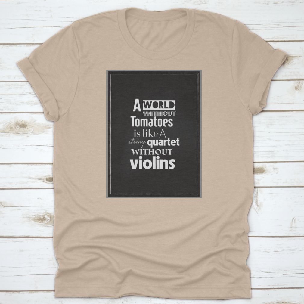 A stylish t-shirt featuring the quote 'A World Without Tomatoes Is Like A String' in a nice font, showcasing its comfortable fit and quality fabric.