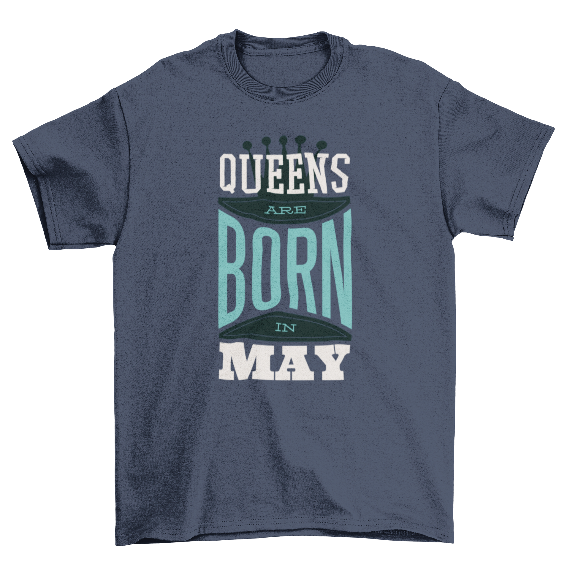 Queens are Born Quote T-shirt featuring the text 'QUEENS ARE BORN IN MAY' in a stylish font.