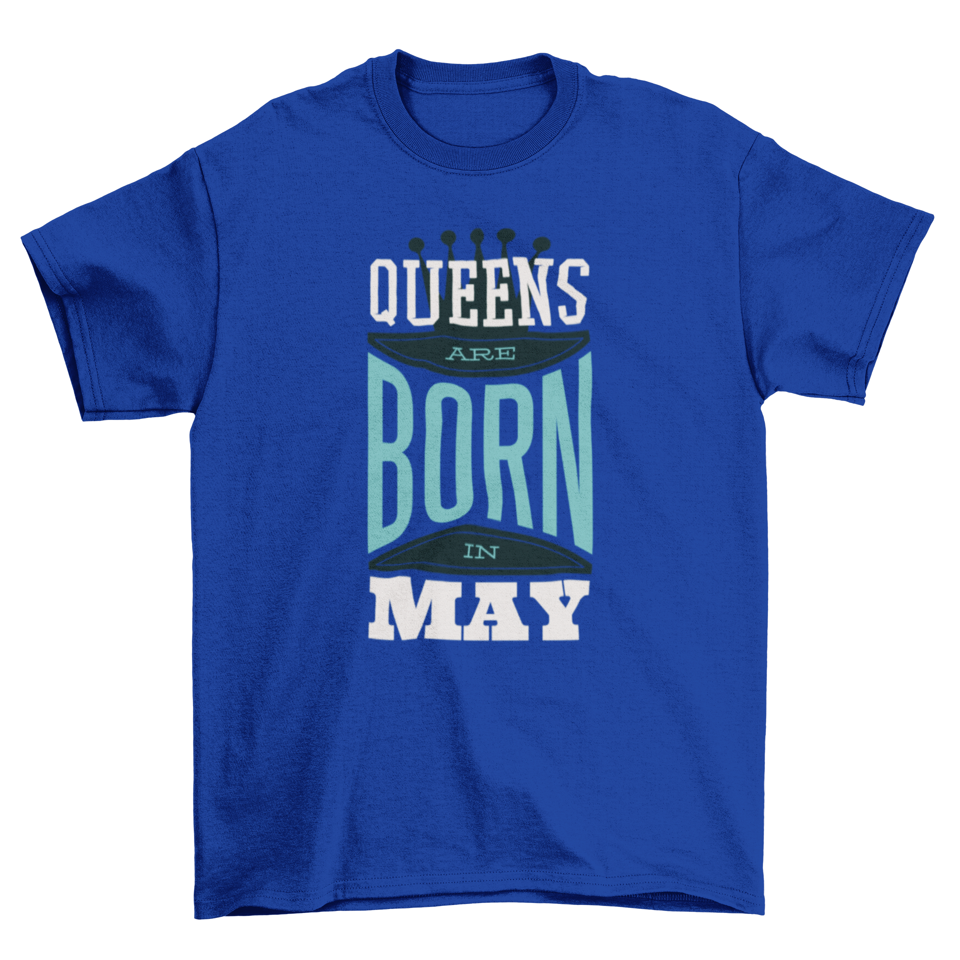 Queens are Born Quote T-shirt featuring the text 'QUEENS ARE BORN IN MAY' in a stylish font.