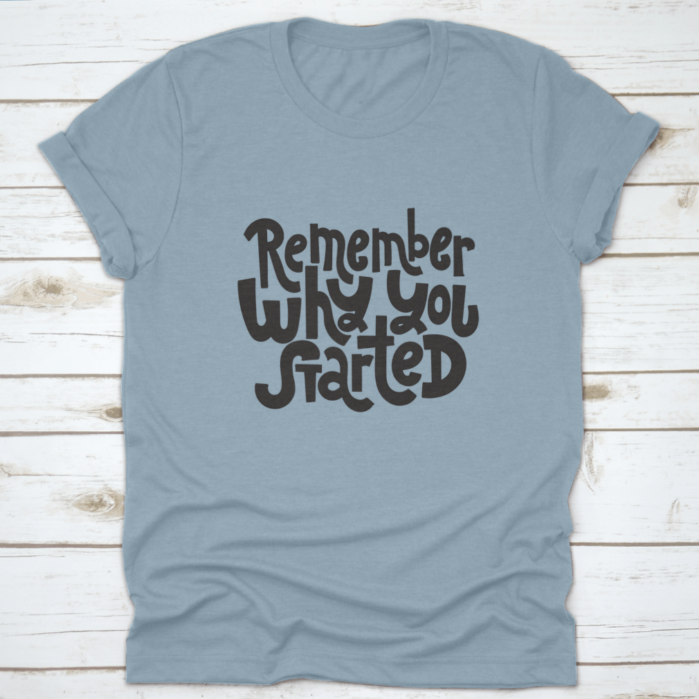 A comfortable and stylish t-shirt featuring the motivational quote 'Remember Why You Started', made from 100% cotton with a classic fit.