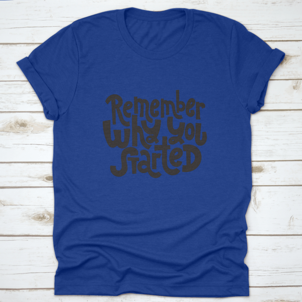 A comfortable and stylish t-shirt featuring the motivational quote 'Remember Why You Started', made from 100% cotton with a classic fit.