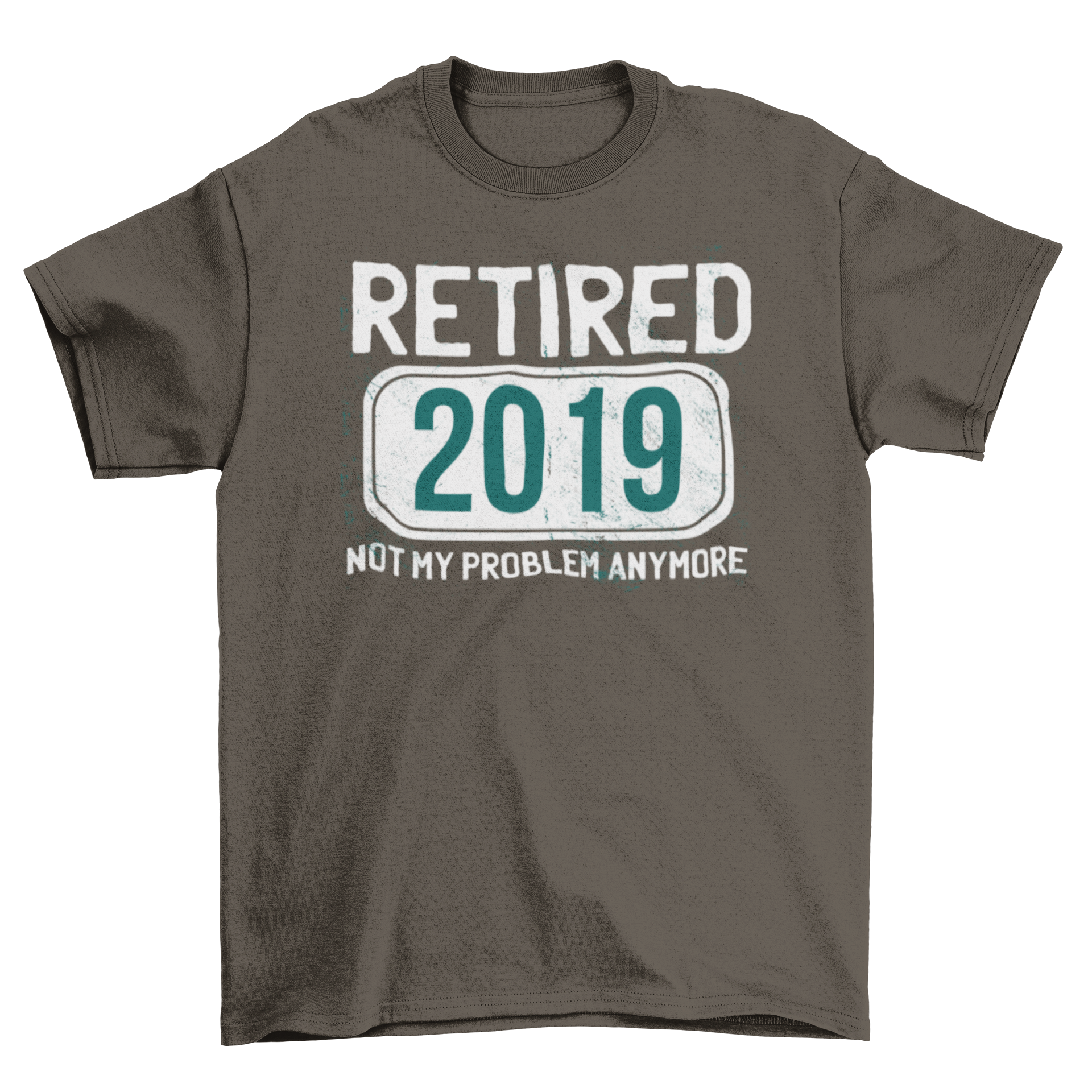 A humorous T-shirt featuring the quote 'RETIRED 2019 - NOT MY PROBLEM ANYMORE' in bold letters.