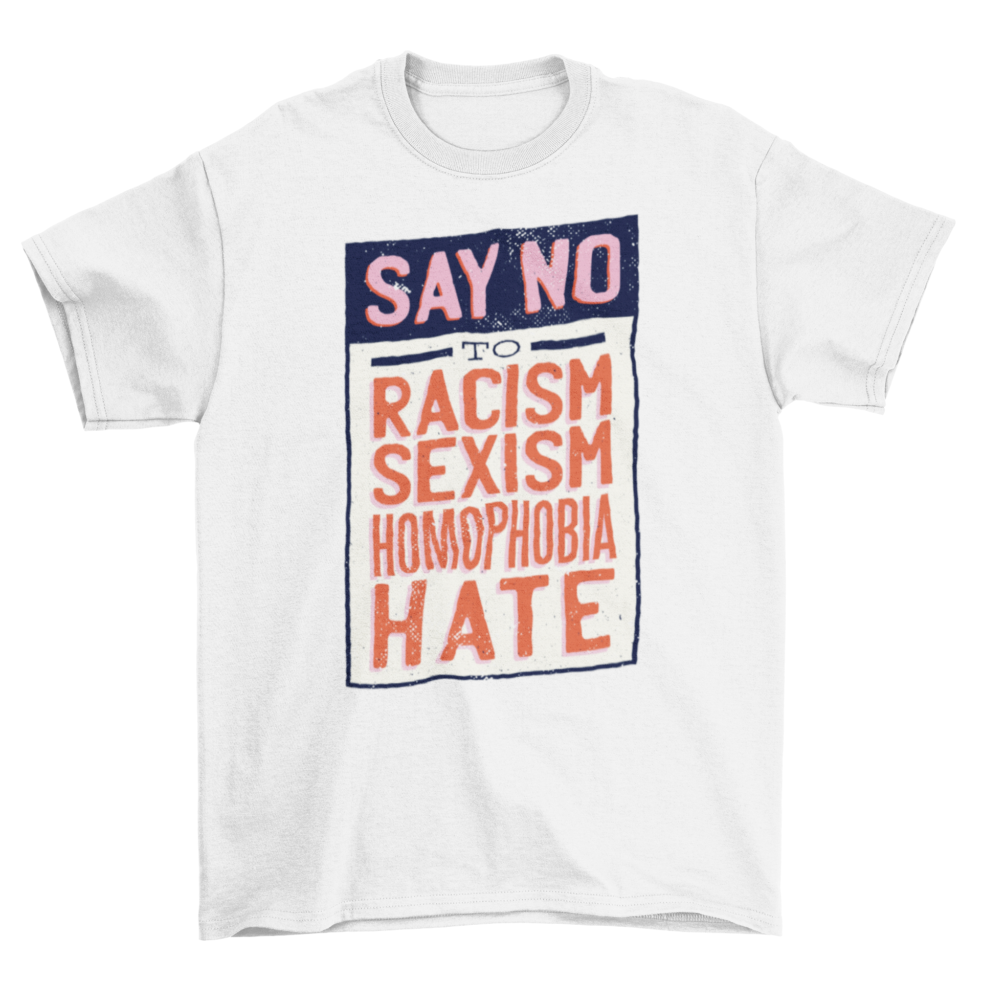 Say No Quote T-shirt featuring a bold statement against racism, sexism, homophobia, and hate, designed for comfort and style.